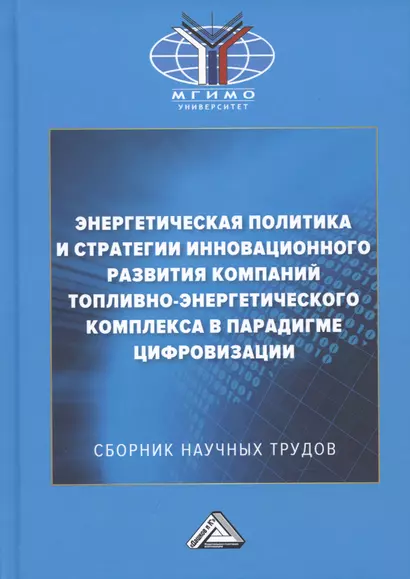 Энергетическая политика и стратегии инновационного развития компаний топливно-энергетического комплекса в парадигме цифровизации: Сборник научных трудов по результатам конференции - фото 1