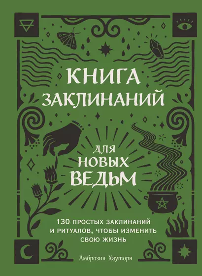 Книга заклинаний для новых ведьм. 130 простых заклинаний и ритуалов, чтобы изменить свою жизнь - фото 1