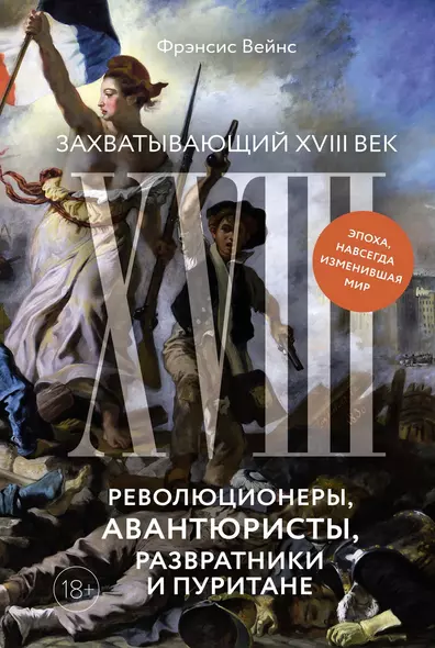 Захватывающий XVIII век: Революционеры, авантюристы, развратники и пуритане. Эпоха, навсегда изменившая мир - фото 1