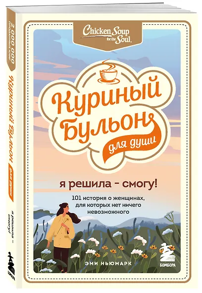 Куриный бульон для души. Я решила - смогу! 101 история о женщинах, для которых нет ничего невозможного - фото 3