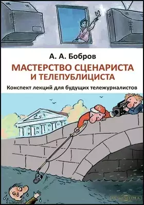 Мастерство сценариста и телепублициста : конспект лекций для будущих тележурналистов: курс лекций - фото 1