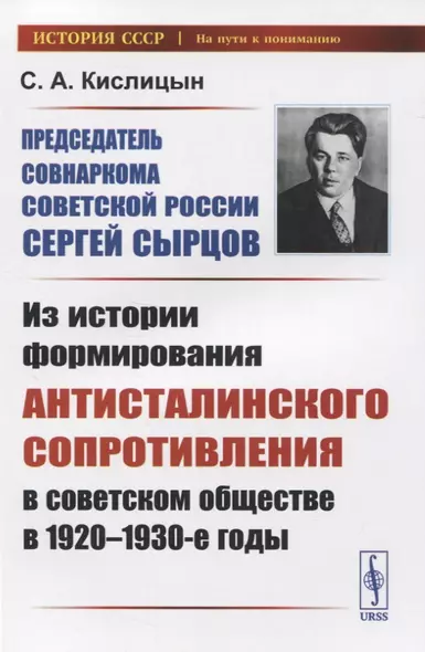 Председатель Совнаркома Советской России Сергей Сырцов. Из истории формирования антисталинского сопротивления в советском обществе в 1920-1930-е годы - фото 1