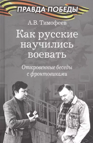 Как русские научились воевать. Откровенные беседы с фронтовиками - фото 1