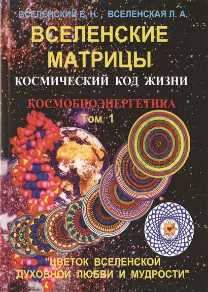 Вселенские матрицы. Том 1. Космический код жизни. Космобиоэнергетика. "Цветок Вселенской Духовной Любви и Мудрости" - фото 1