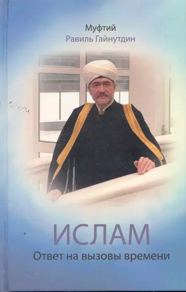 Ислам : Ответ на вызовы времени : выступления, статьи, интервью, документы. 1994-2008 гг. - фото 1