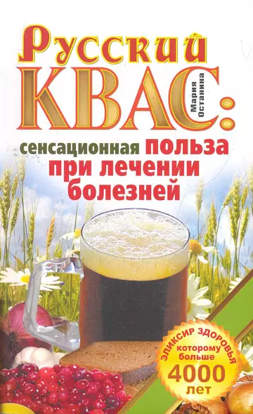 Русский квас: сенсационная польза при лечении болезней. Эликсир здоровья, которому больше 4000 лет / (мягк) (Академия здоровья и удачи). Останина М. (АСТ) - фото 1