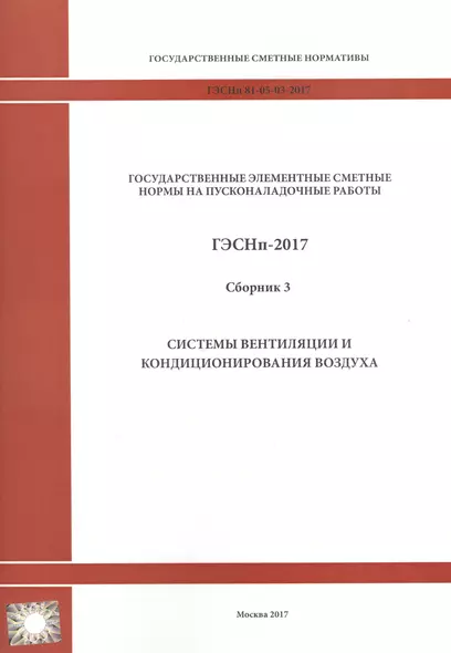 Государственные элементные сметные нормы на пусконаладочные работы. ГЭСНп 81-05-03-2017. Сборник 3. Системы вентиляции и кондиционирования - фото 1