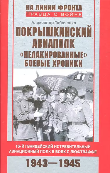 Покрышкинский авиаполк. "Нелакированные" боевые хроники. 16-й гвардейский истребительный авиационный полк в боях с люфтваффе. 1943-1945 - фото 1