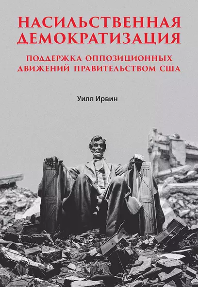 Насильственная демократизация. Поддержка оппозиционных движений правительством США - фото 1