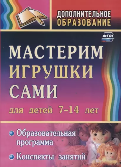 Мастерим игрушки сами. Для детей 7-14 лет. Образовательная программа. Конспекты занятий - фото 1