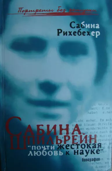 Сабина Шпильрейн Почти жестокая любовь к науке (Портреты без ретуши). Рихебехер С. (Феникс) - фото 1