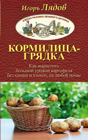 Кормилица-Грядка. Как вырастить большой урожай картофеля без химии и хлопот, на любой почве - фото 1