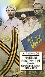 Ижевцы и Воткинцы: Борьба с большевиками 1918-1920 - фото 1