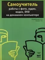 Самоучитель работы с фото, аудио, видео, DVD на домашнем компьютере : 3-е изд. - фото 1