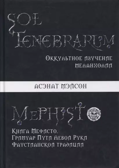 Sol Tenebrarum. Оккультное изучение меланхолии. Книга Мефисто. Гримуар Пути Левой Руки Фаустианской традиции - фото 1