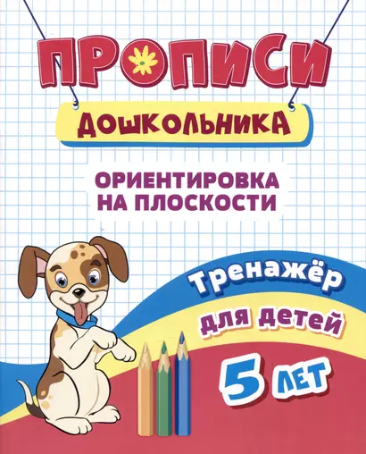 Прописи дошкольника. Ориентировка на плоскости. Тренажер для детей 5 лет - фото 1