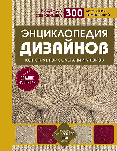 Энциклопедия дизайнов для вязания на спицах. Конструктор сочетаний узоров + 300 авторских композиций - фото 1