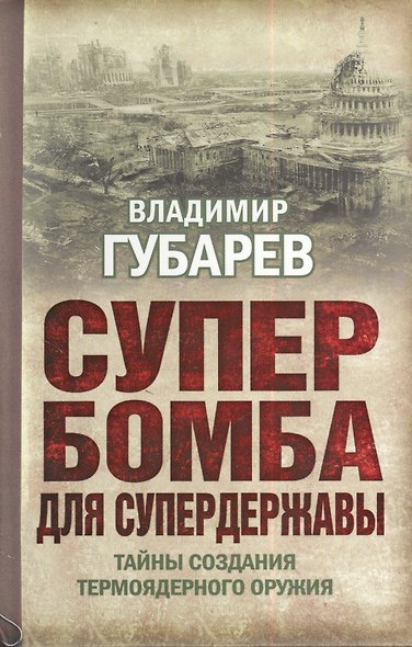 Супербомба для супердержавы. Тайны создания термоядерного оружия - фото 1