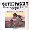 Фотография. Профессиональные секреты мастерства: Эффективный самоучитель - фото 1