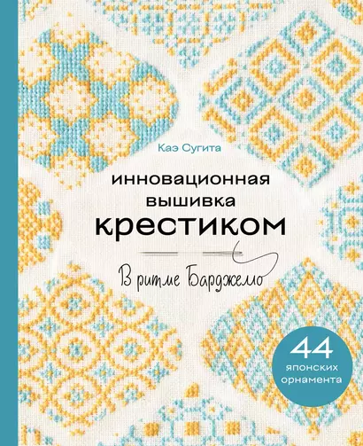 Инновационная вышивка крестиком. В ритме Барджелло. 44 японских орнамента - фото 1