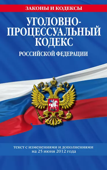 Уголовно-процессуальный кодекс Российской Федерации : текст с изм. и доп. на 25 июня 2012 г. - фото 1