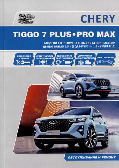 CHERY TIGGO 7 PLUS / CHERY TIGGO 7 PRO MAX. Модели T1E выпуска с 2021 г. с бензиновыми двигателями 1,5 л. (SQRE4T15С) и 1,6 л. (SQRF4J16). Руководство по эксплуатации, устройство, техническое обслуживание, ремонт - фото 1