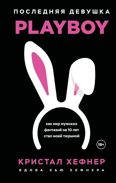 Последняя девушка PLAYBOY. Как мир мужских фантазий на 10 лет стал моей тюрьмой - фото 1