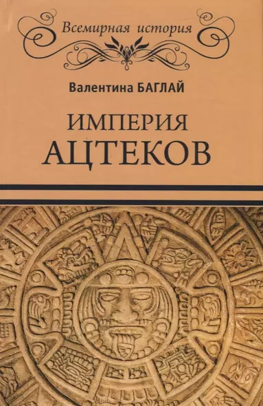 Империя ацтеков. Таинственные ритуалы древних мексиканцев - фото 1