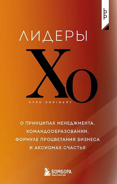 Лидеры ХО. О принципах менеджмента, командообразовании, формуле процветания бизнеса и аксиомах счастья - фото 1