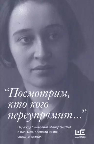 "Посмотрим, кто кого переупрямит...": Надежда Яковлевна Мандельштам в письмах, воспоминаниях, свидетельствах - фото 1