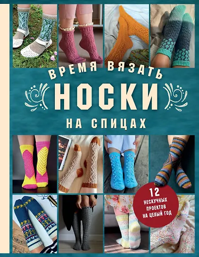 Время вязать НОСКИ на спицах. 12 нескучных проектов на целый год - фото 1