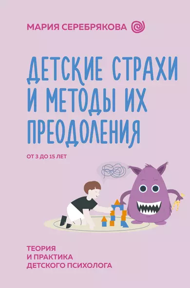 Детские страхи и методы их преодоления от 3 до 15 лет. Теория и практика детского психолога - фото 1