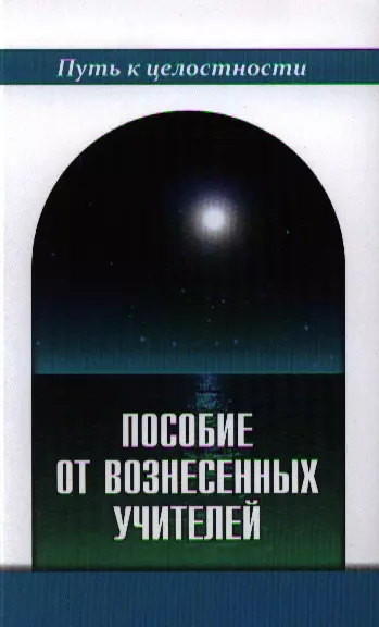 Пособие от Вознесенных Учителей. Медитации для расширения сознания, очищения сердца и Души. Концепции Пути и наставления идущему - фото 1