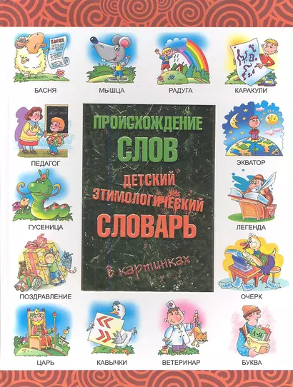 Происхождение слов. Детский этимологический словарь в картинках - фото 1