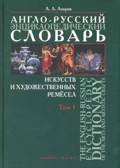 Англо-русский энциклопедический словарь искусств и художественных ремесел. The English-Russian Encyclopedic Dictionary of the Arts and Artistic Crafts: В 2 т. / Том 1. Азаров А. (Флинта) - фото 1