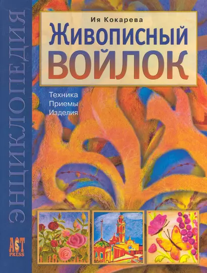 Живописный войлок: Техника. Приемы. Изделия: Энциклопедия. - фото 1