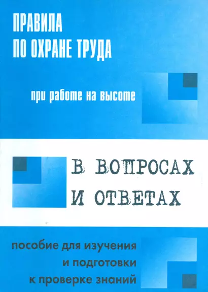 Правила по охране труда при работе на высоте в  вопросах и ответах: пособие для изучения и подготовки к проверке знаний - фото 1