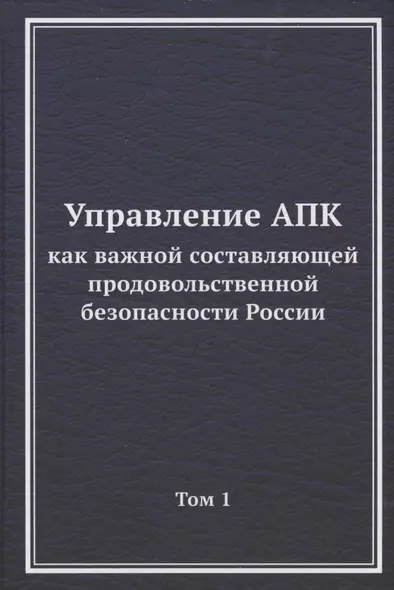 Управление АПК как важной составляющей продовольственной безопасности России. Том 1. Монография - фото 1