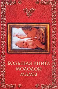 Настольная энциклопедия молодой мамы: вся необходимая информация о беременности, родах, развитии и воспитании ребенка - фото 1