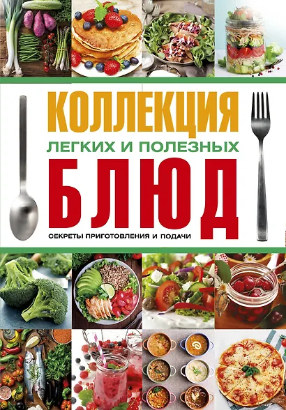 Коллекция легких и полезных блюд. Секреты приготовления и подачи - фото 1