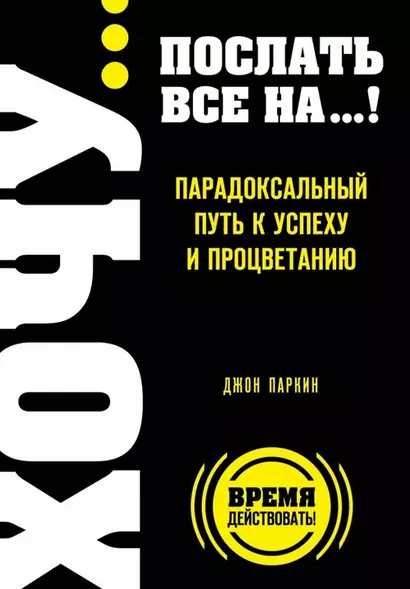 ХОЧУ...послать все НА...! Парадоксальный путь к успеху и процветанию - фото 1