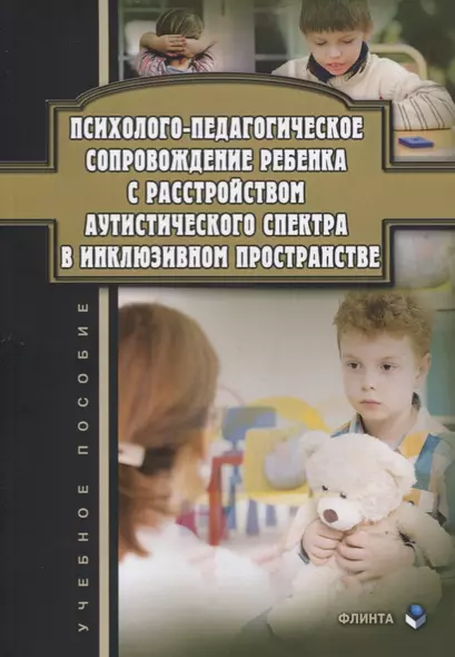 Психолого-педагогическое сопровождение ребенка с расстройством аутистического спектра в инклюзивном пространстве. Учебное пособие - фото 1