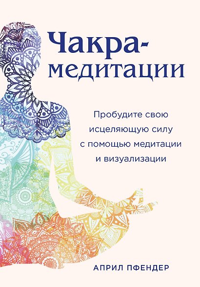 Чакра-медитации. Пробудите свою исцеляющую силу с помощью медитации и визуализации - фото 1