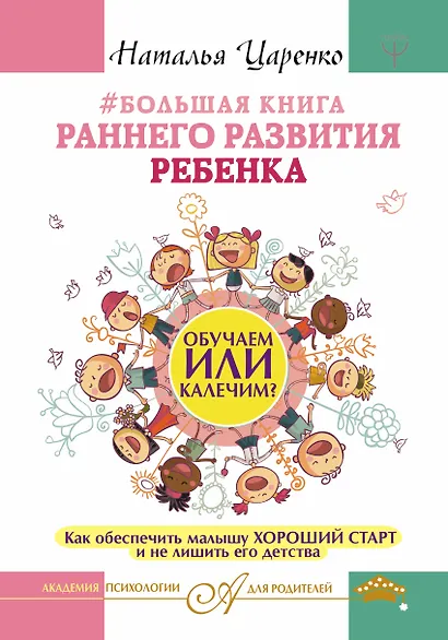 Большая книга раннего развития ребенка. Обучаем или калечим? Как обеспечить малышу хороший старт и не лишить его детства - фото 1