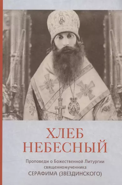 Хлеб Небесный. Проповеди о Божественной Литургии священномученника Серафима (Звездинского) - фото 1