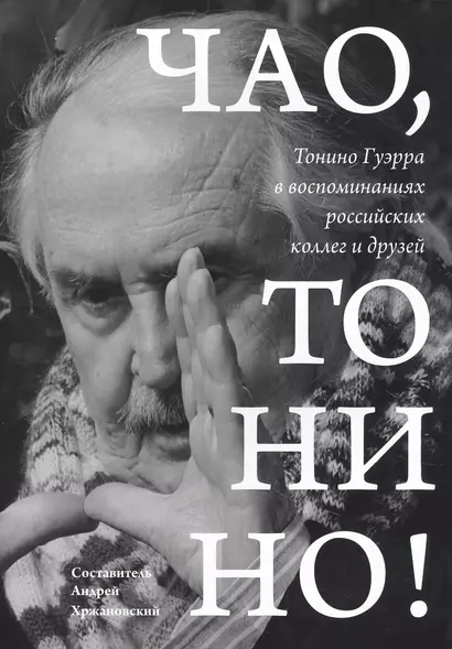 Чао, Тонино! Тонино Гуэрра в воспоминаниях российских коллег и друзей - фото 1