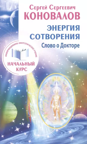 Энергия сотворения. Слово о Докторе. Информационно-энергетическое Учение. Начальный курс - фото 1