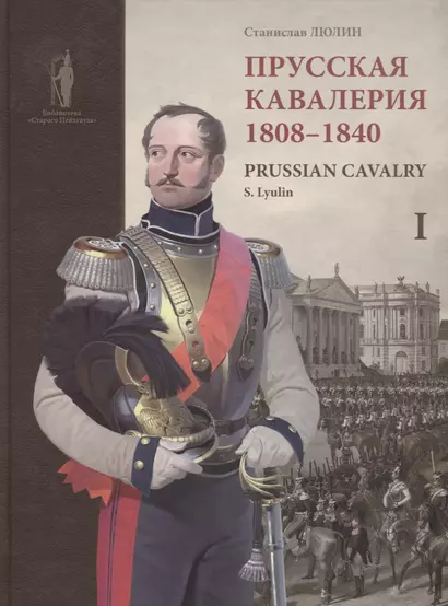 Prussian cavalry / Прусская кавалерия 1808-1840 Т. 1 (на англ. и рус. яз.) (БиблСтЦейхг) Люлин - фото 1