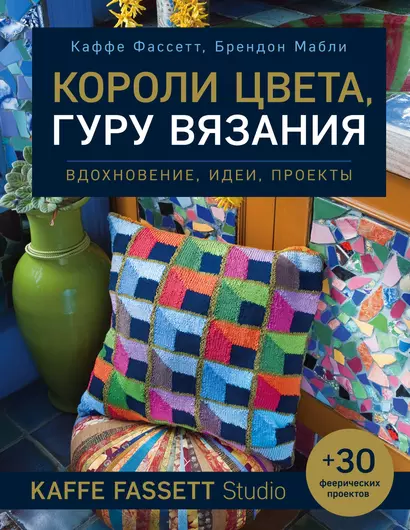 Короли цвета, гуру вязания. Вдохновение, идеи, проекты Kaffe Fassett Studio - фото 1