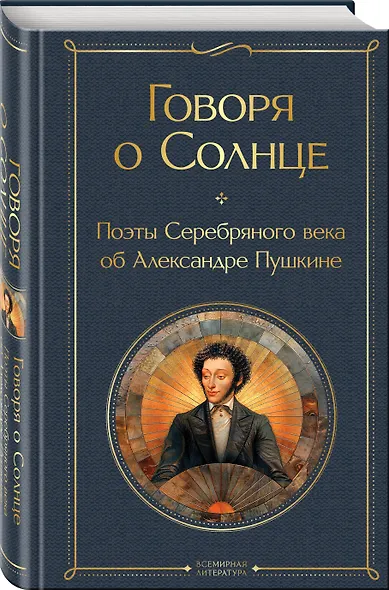 Говоря о Солнце. Поэты Серебряного века об Александре Пушкине - фото 3